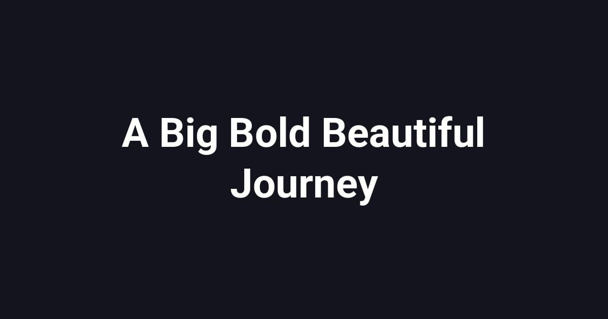 A Big Bold Beautiful Journey