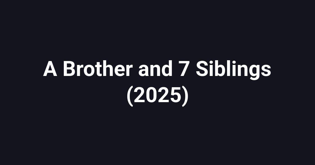 A Brother and 7 Siblings (2025)