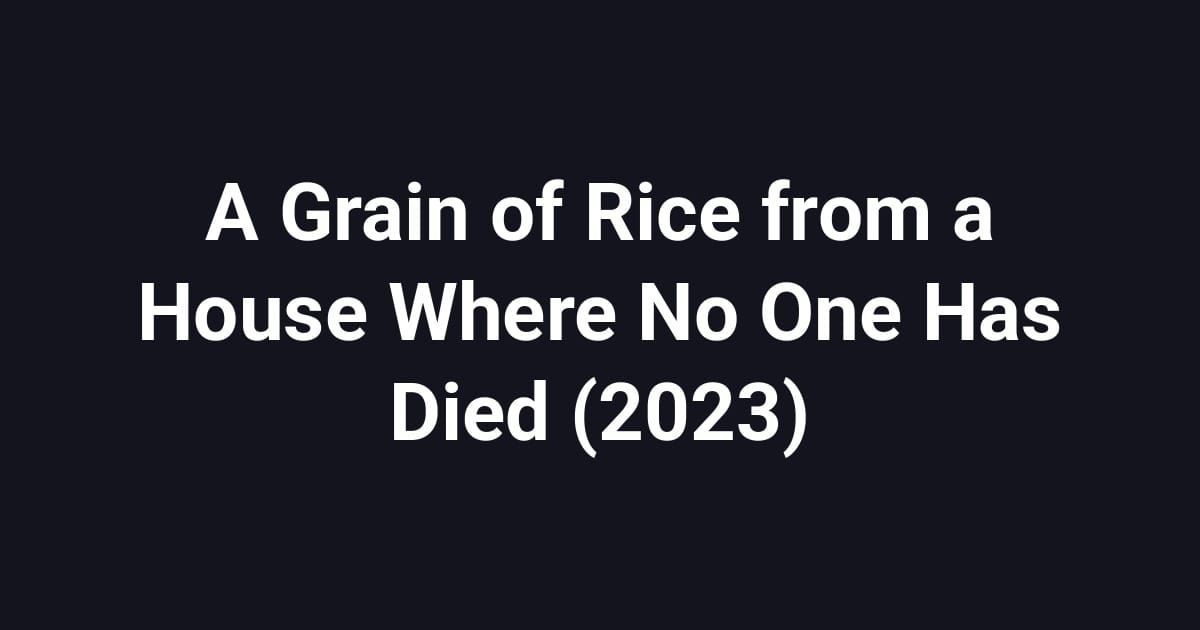 A Grain of Rice from a House Where No One Has Died (2023)