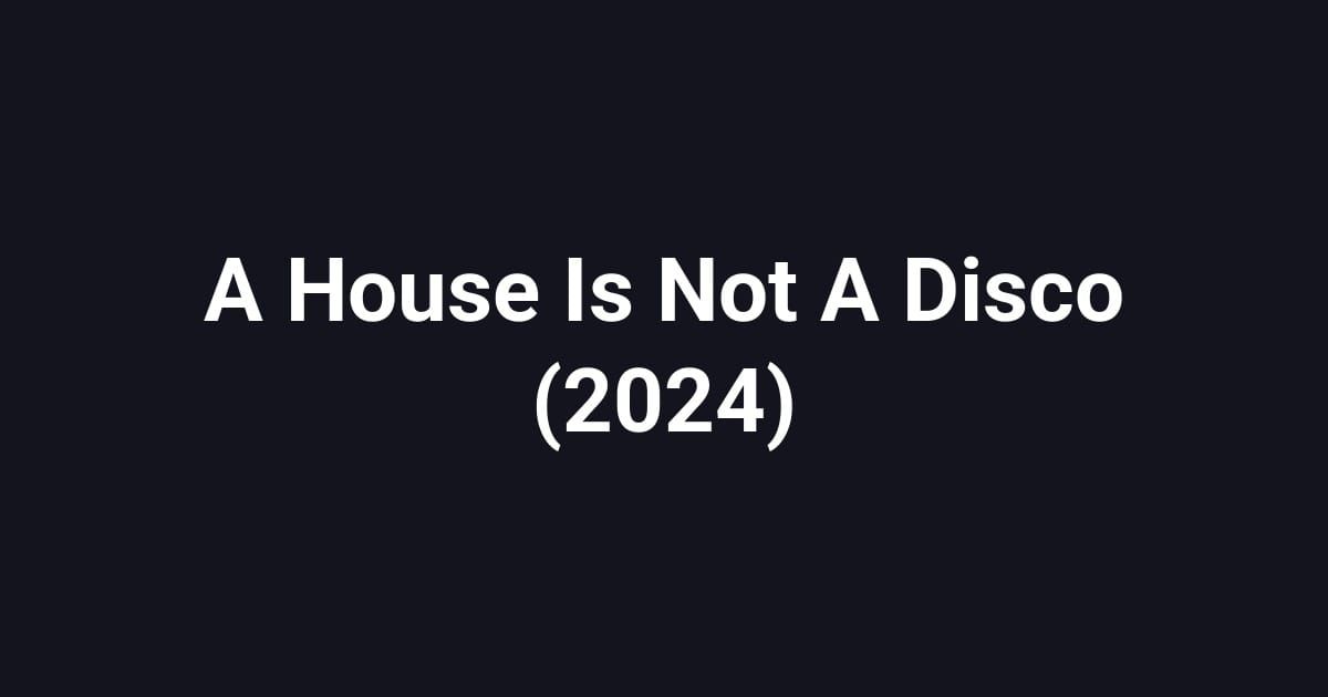 A House Is Not A Disco (2024)
