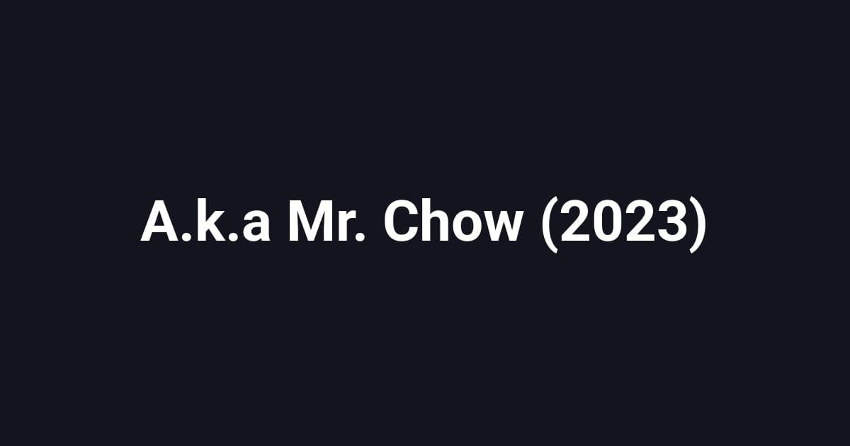 A.k.a Mr. Chow (2023)