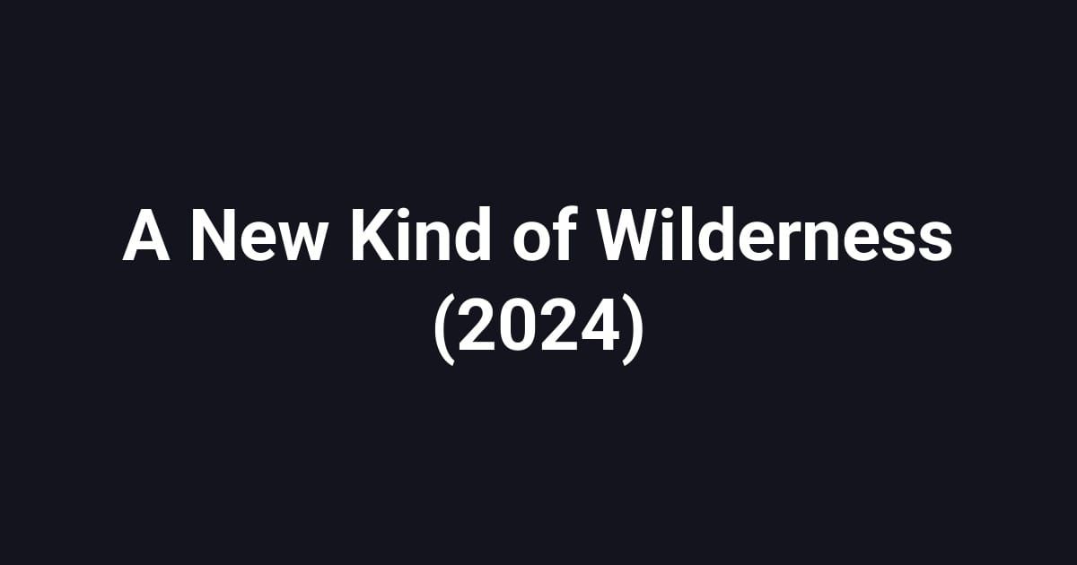 A New Kind of Wilderness (2024)