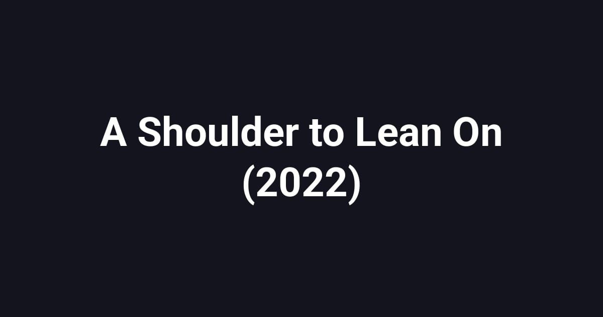 A Shoulder to Lean On (2022)
