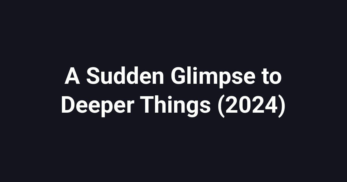 A Sudden Glimpse to Deeper Things (2024)