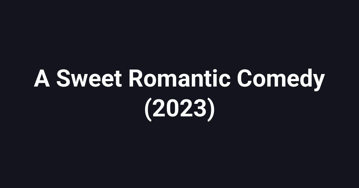 A Sweet Romantic Comedy (2023)