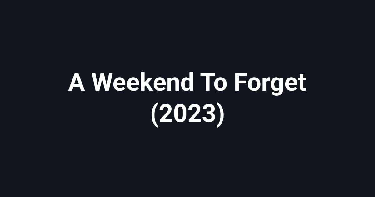 A Weekend To Forget (2023)