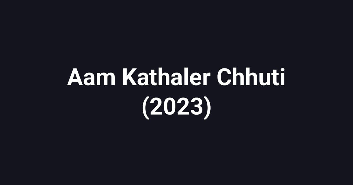 Aam Kathaler Chhuti (2023)