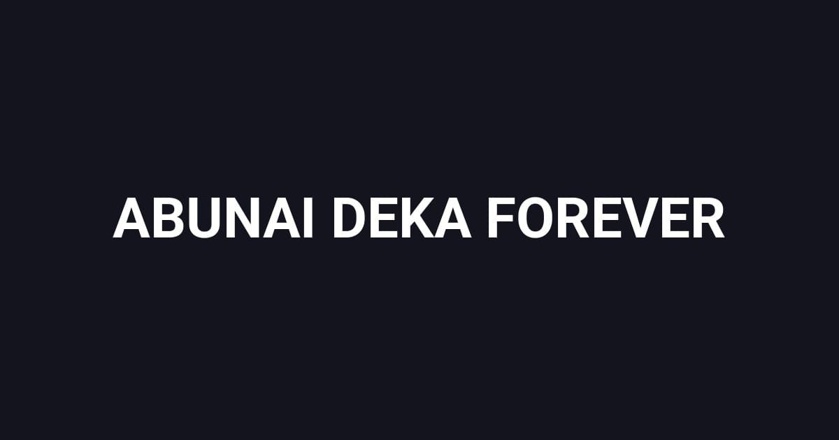 ABUNAI DEKA FOREVER