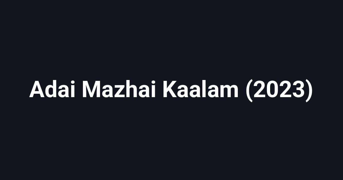 Adai Mazhai Kaalam (2023)