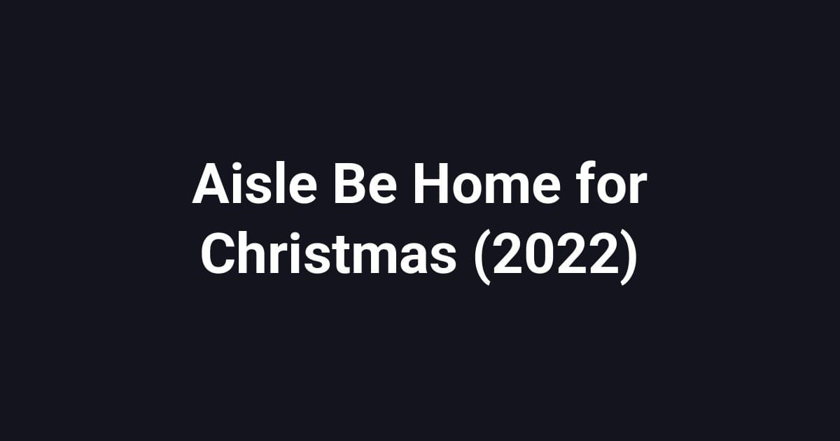Aisle Be Home for Christmas (2022)