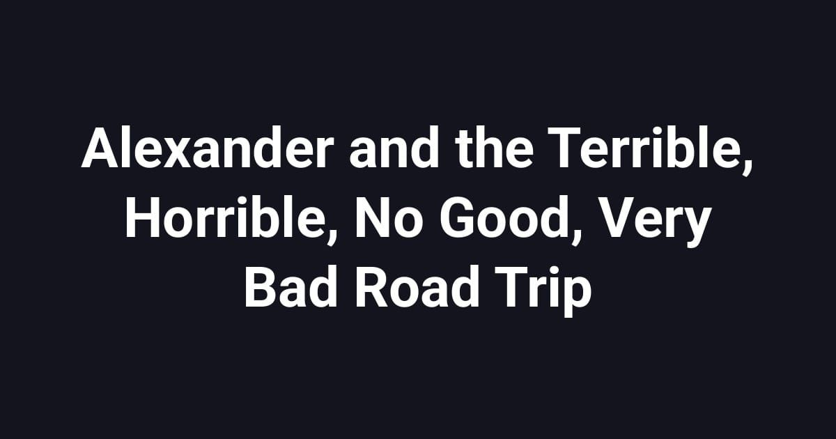 Alexander and the Terrible, Horrible, No Good, Very Bad Road Trip