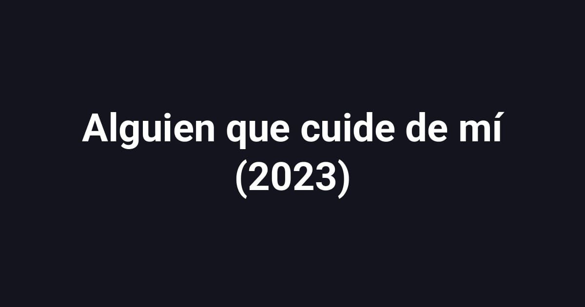 Alguien que cuide de mí (2023)