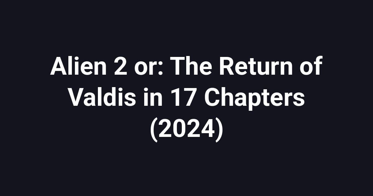 Alien 2 or: The Return of Valdis in 17 Chapters (2024)