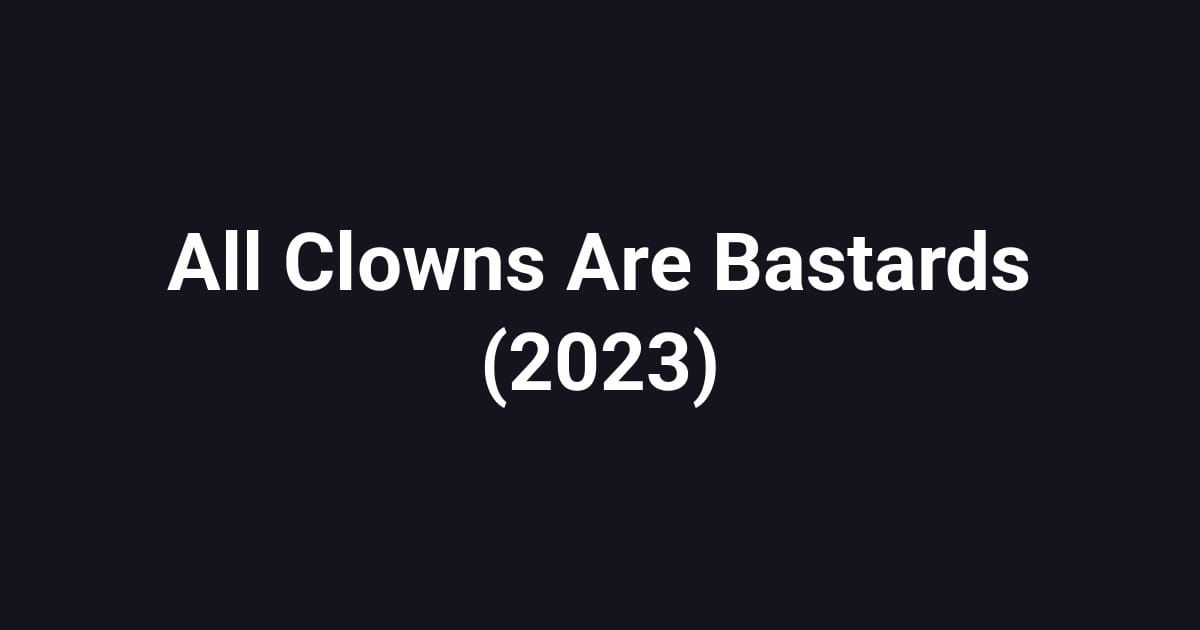 All Clowns Are Bastards (2023)