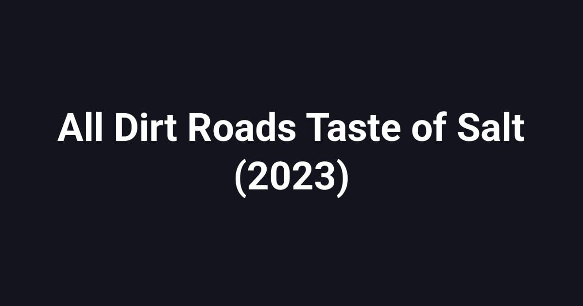 All Dirt Roads Taste of Salt (2023)