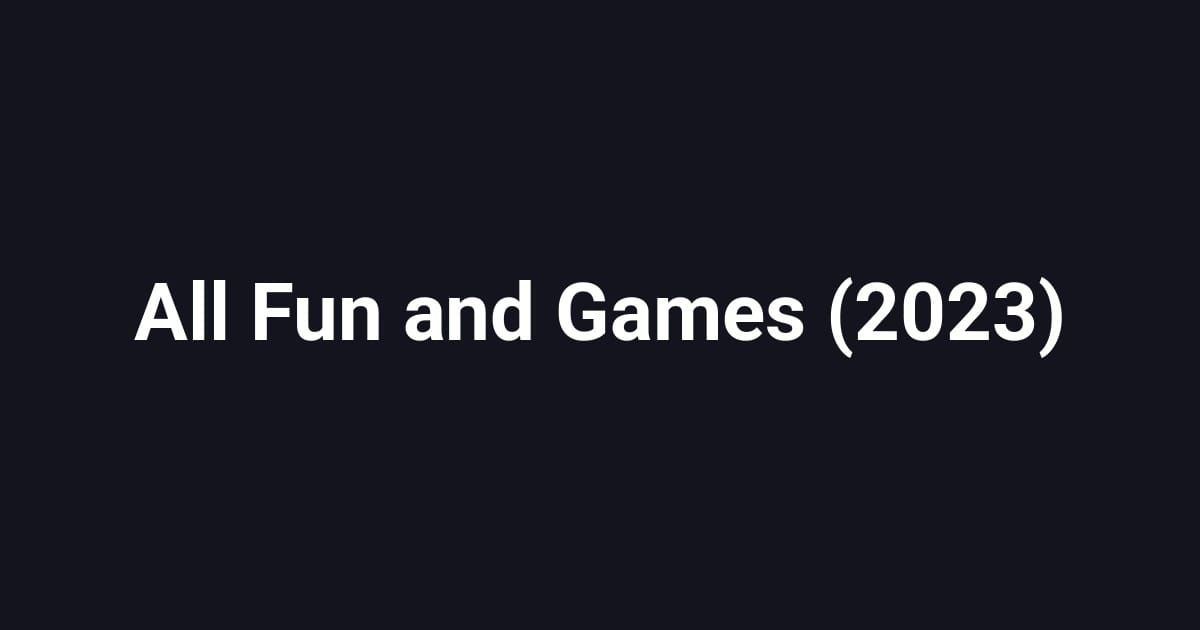 All Fun and Games (2023)