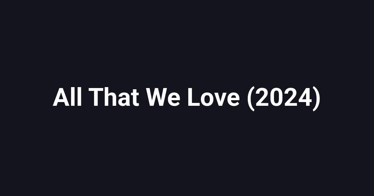 All That We Love (2024)