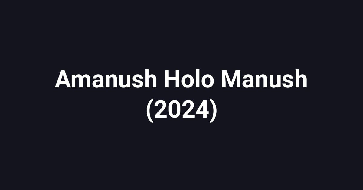 Amanush Holo Manush (2024)