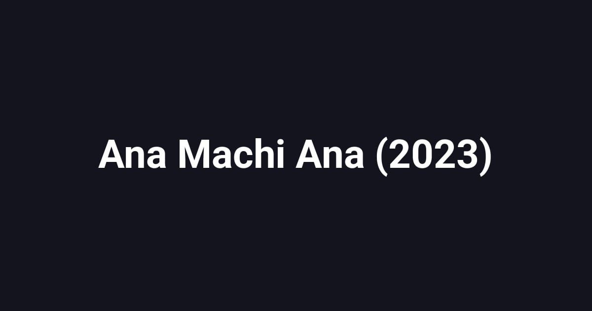 Ana Machi Ana (2023)