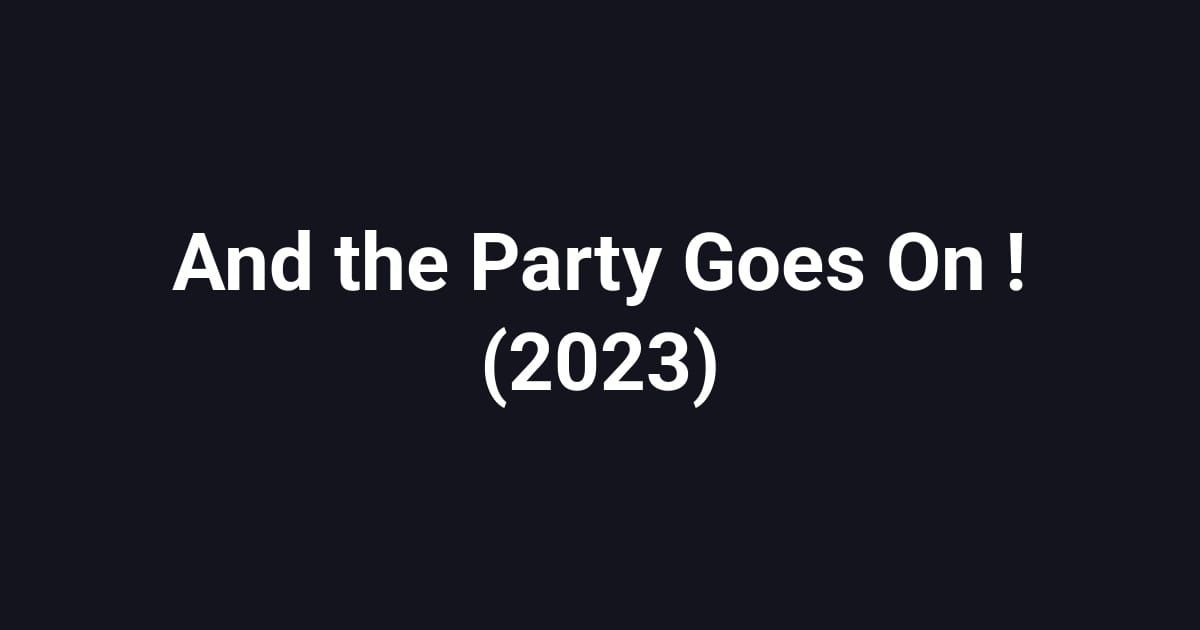 And the Party Goes On ! (2023)