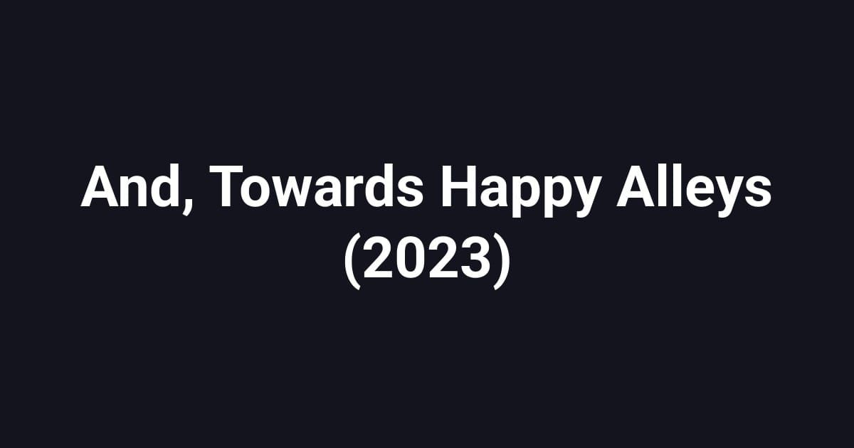 And, Towards Happy Alleys (2023)