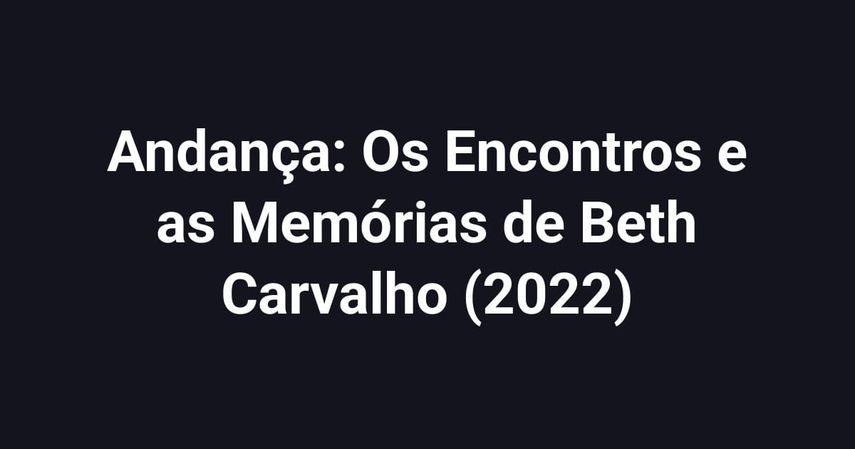 Andança: Os Encontros e as Memórias de Beth Carvalho (2022)