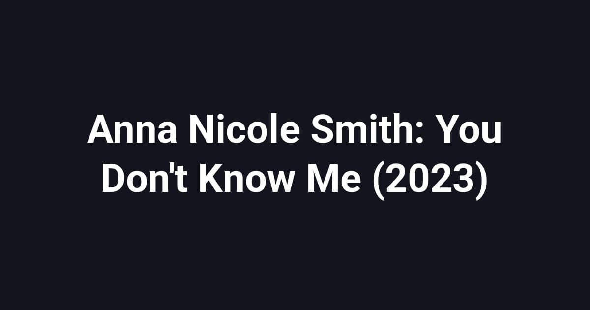 Anna Nicole Smith: You Don't Know Me (2023)