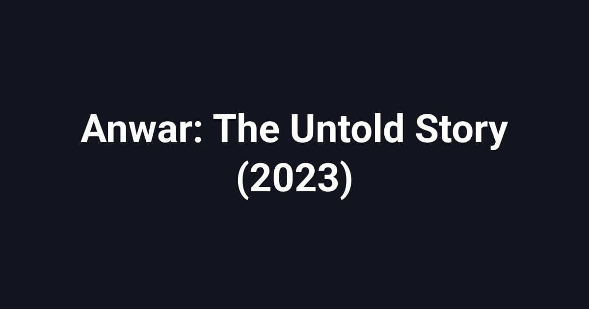 Anwar: The Untold Story (2023)