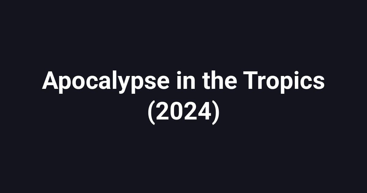 Apocalypse in the Tropics (2024)