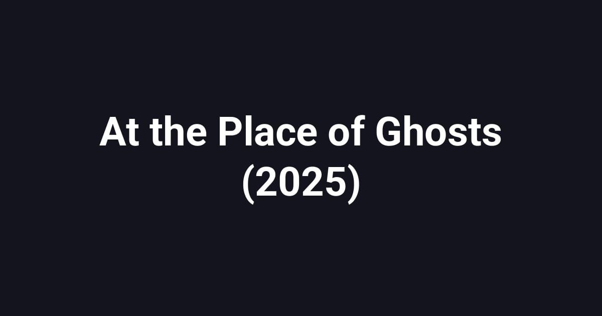 At the Place of Ghosts (2025)