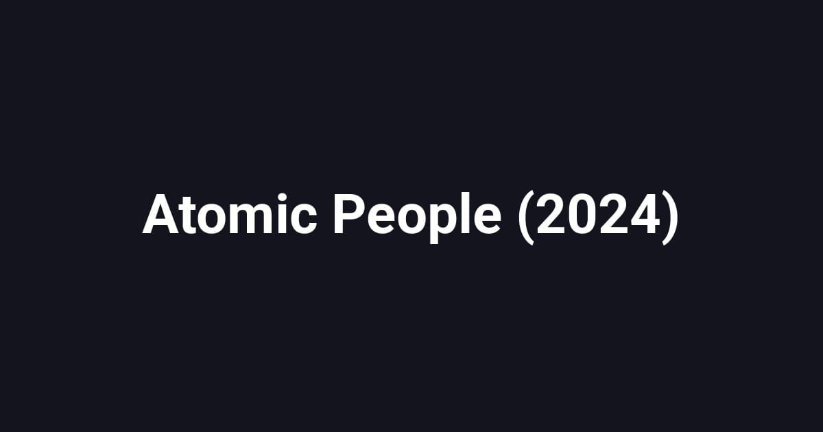 Atomic People (2024)