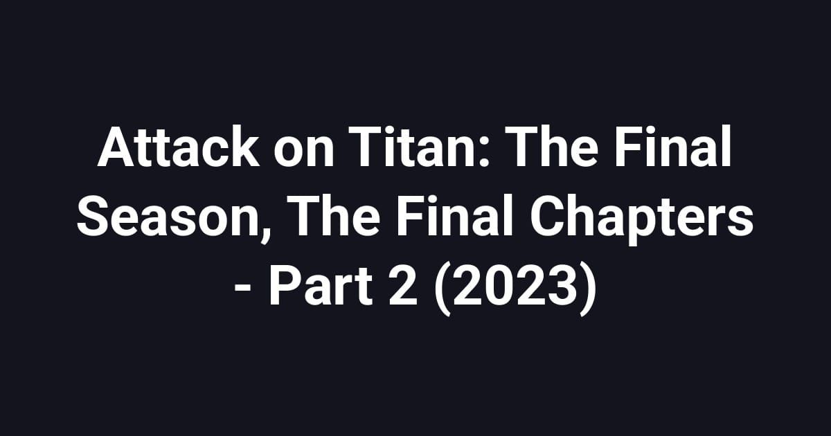 Attack on Titan: The Final Season, The Final Chapters - Part 2 (2023)