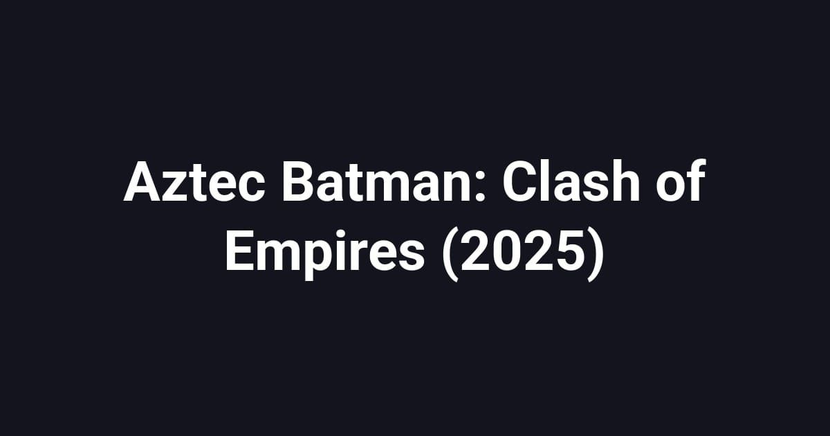Aztec Batman: Clash of Empires (2025)
