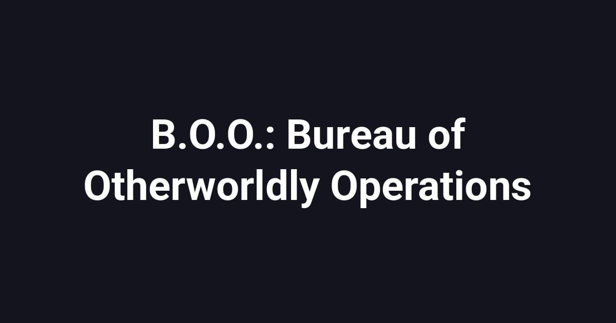 B.O.O.: Bureau of Otherworldly Operations