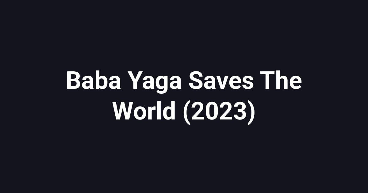 Baba Yaga Saves The World (2023)