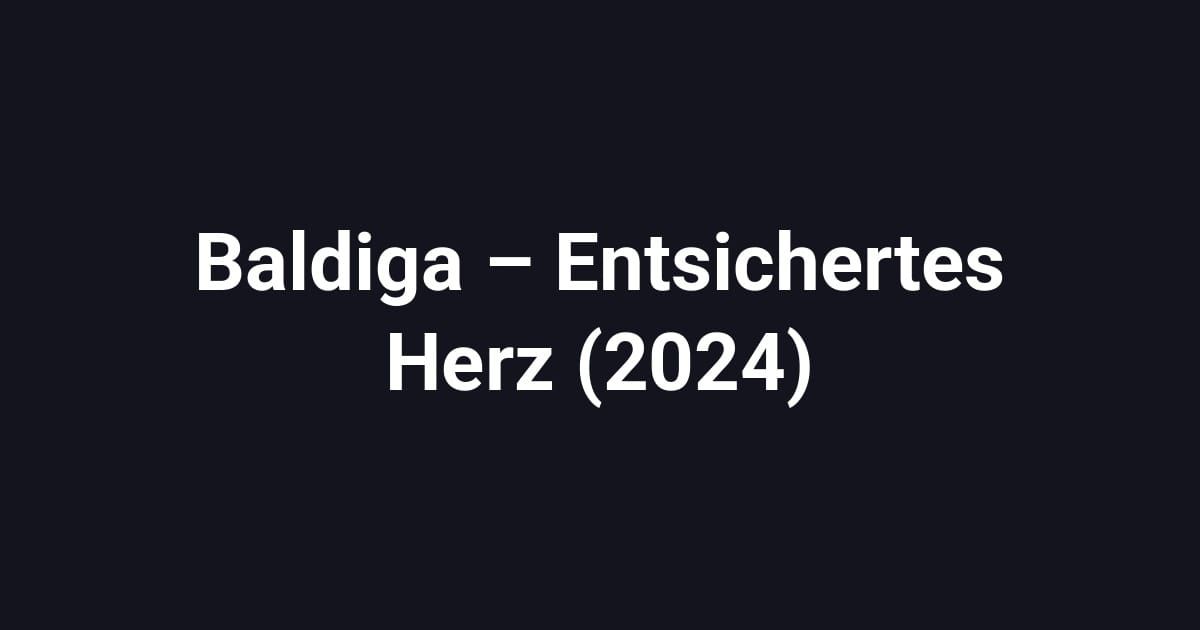 Baldiga – Entsichertes Herz (2024)