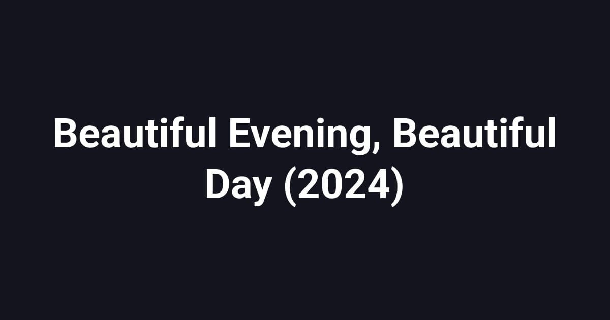 Beautiful Evening, Beautiful Day (2024)