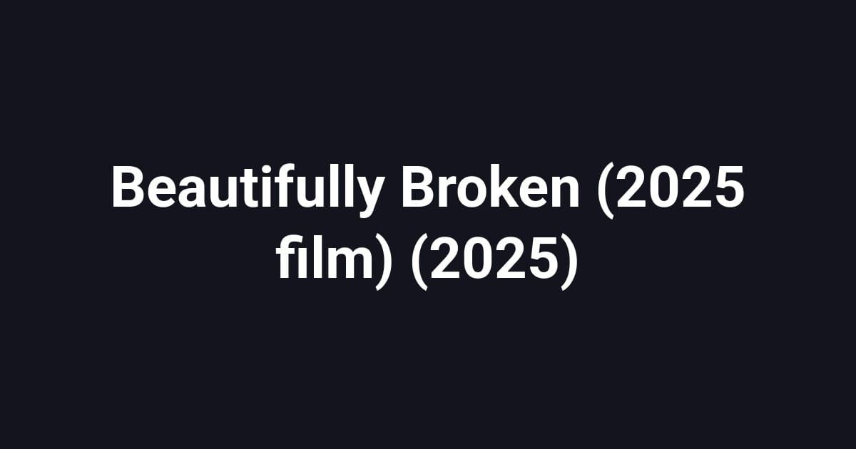 Beautifully Broken (2025 film) (2025)