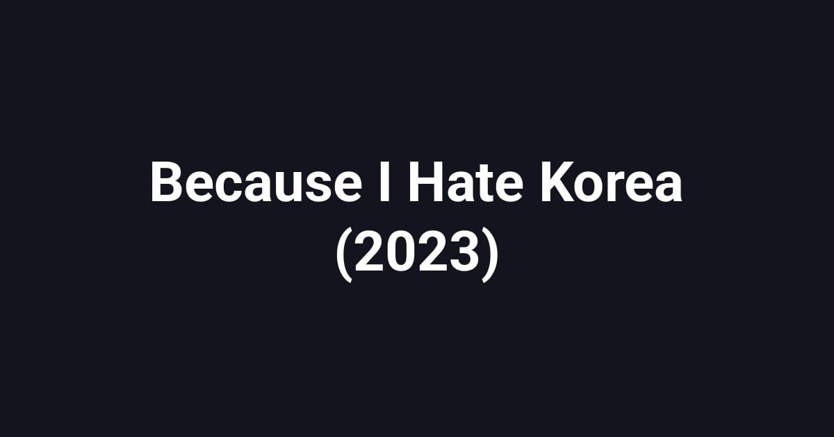 Because I Hate Korea (2023)