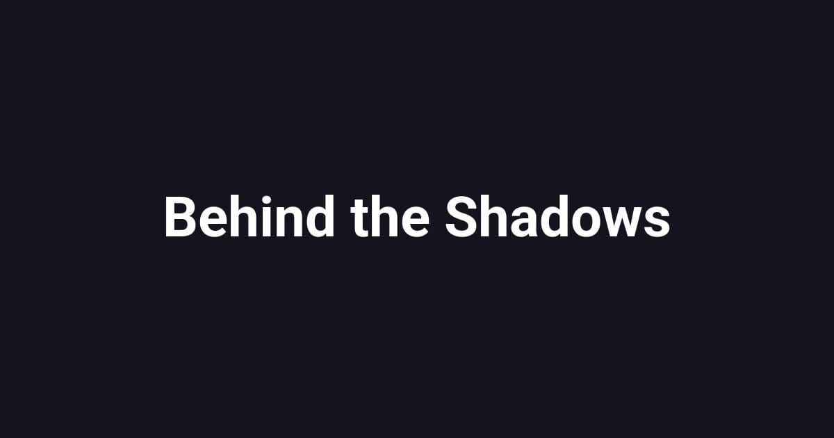 Behind the Shadows
