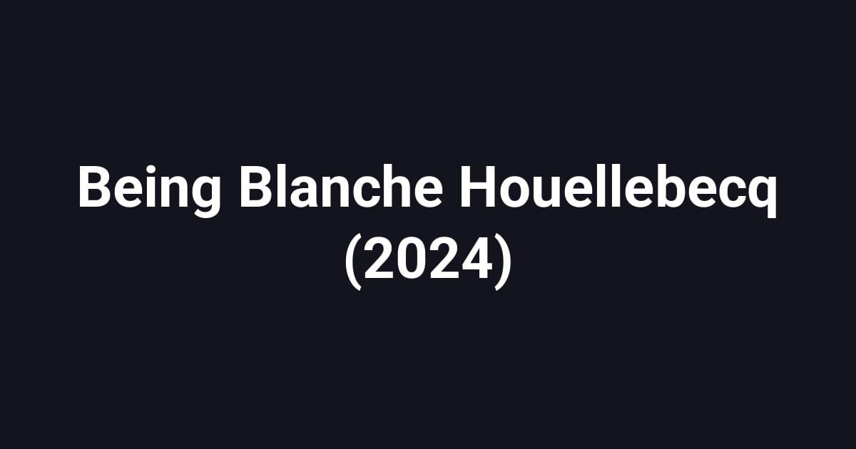 Being Blanche Houellebecq (2024)