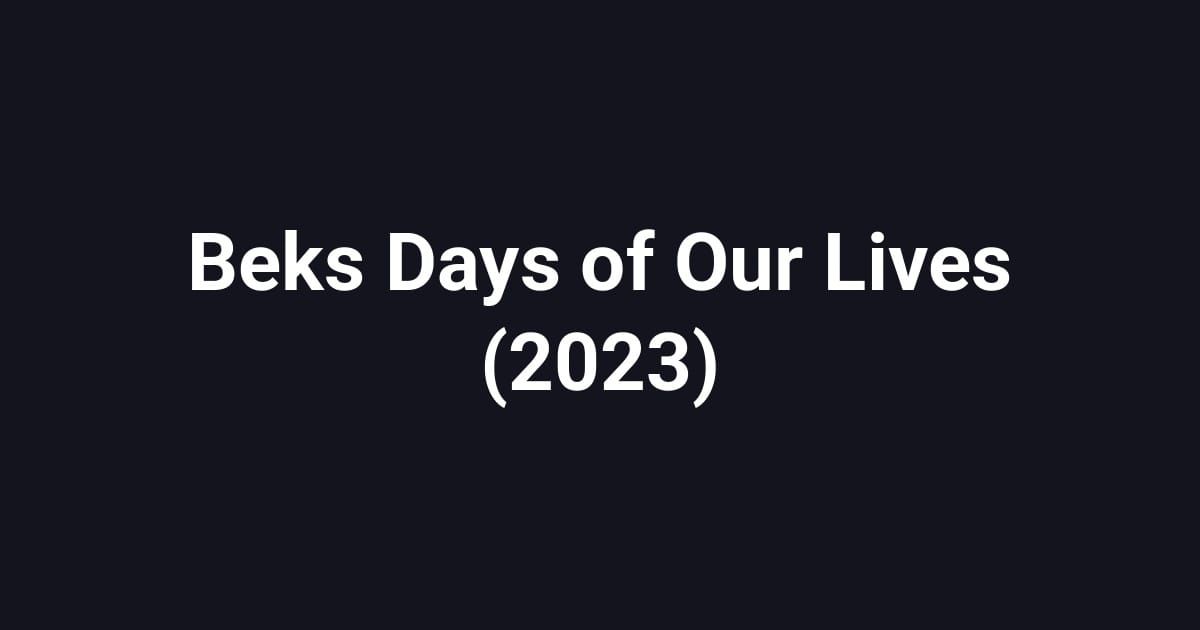 Beks Days of Our Lives (2023)