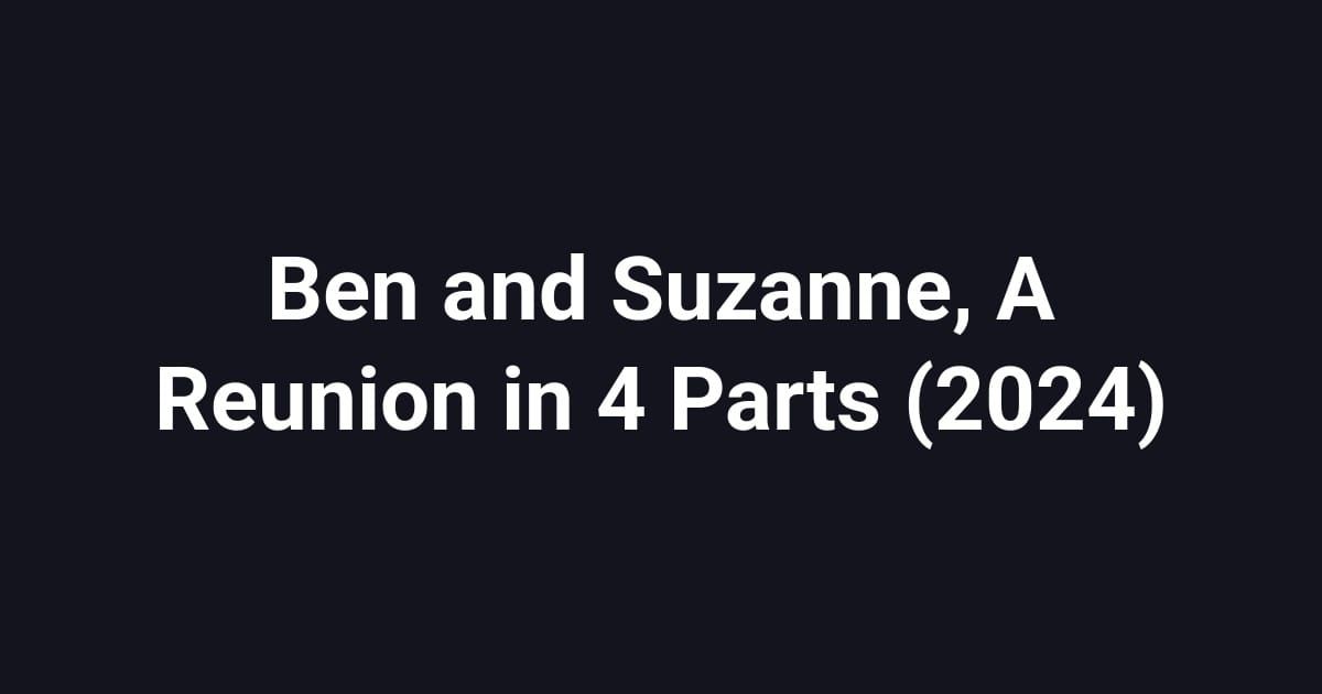 Ben and Suzanne, A Reunion in 4 Parts (2024)