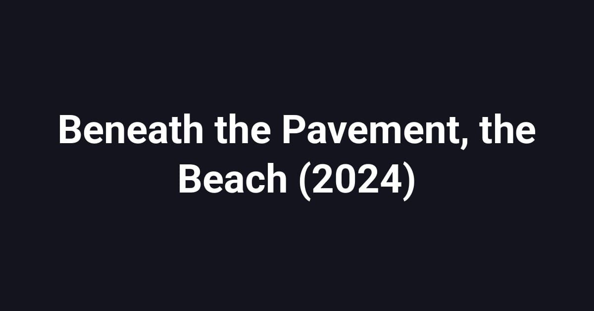 Beneath the Pavement, the Beach (2024)