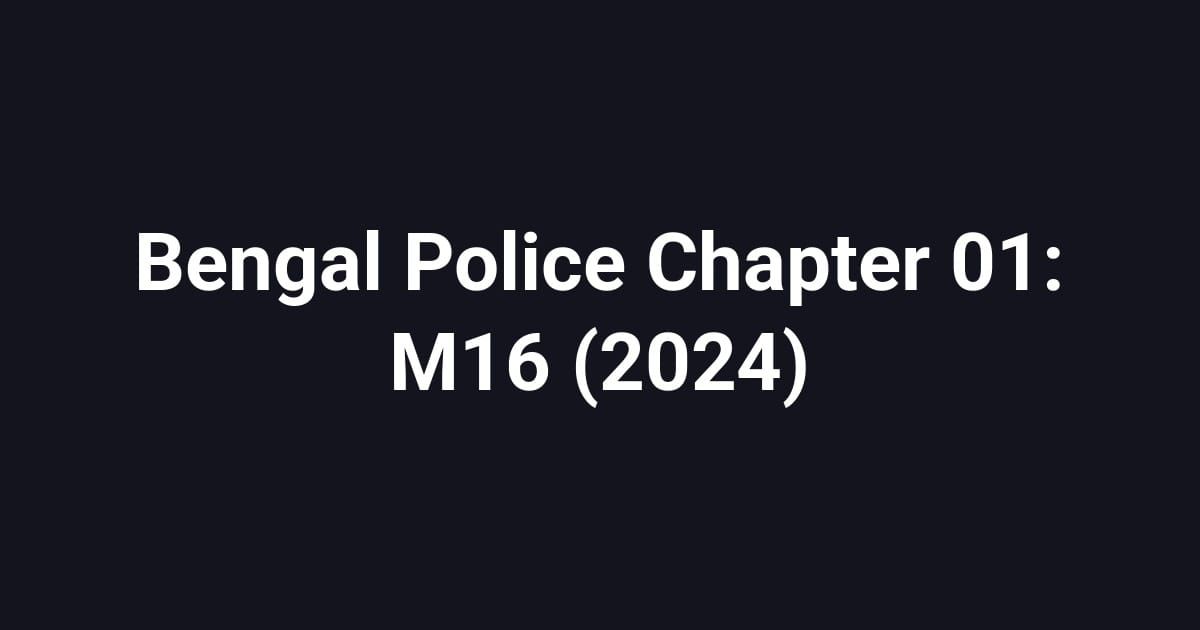 Bengal Police Chapter 01: M16 (2024)