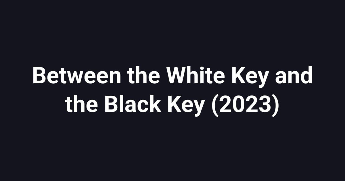 Between the White Key and the Black Key (2023)