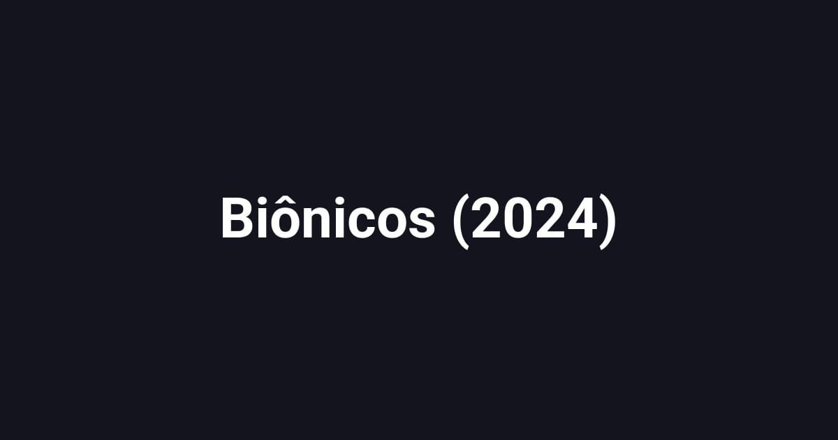 Biônicos (2024)