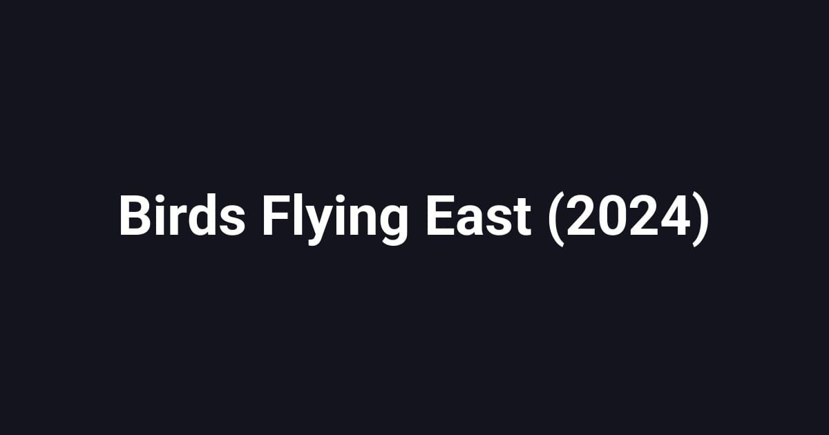 Birds Flying East (2024)