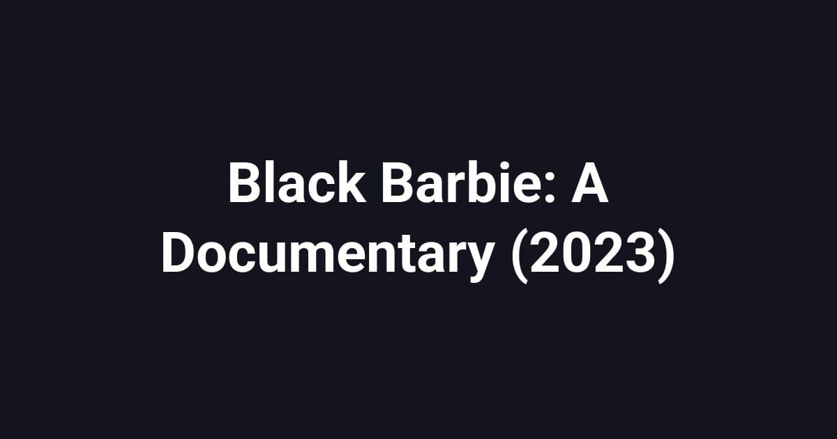 Black Barbie: A Documentary (2023)