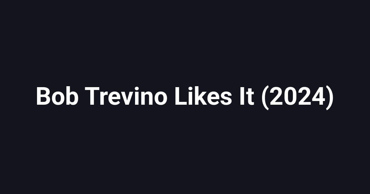 Bob Trevino Likes It (2024)
